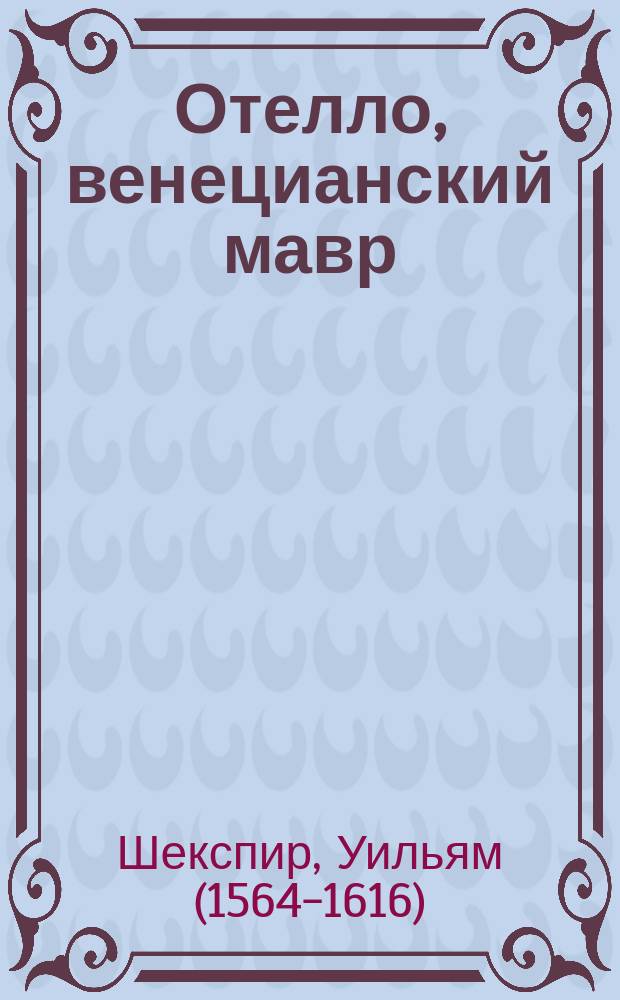 Отелло, венецианский мавр : Трагедия в 5 д. В. Шекспира