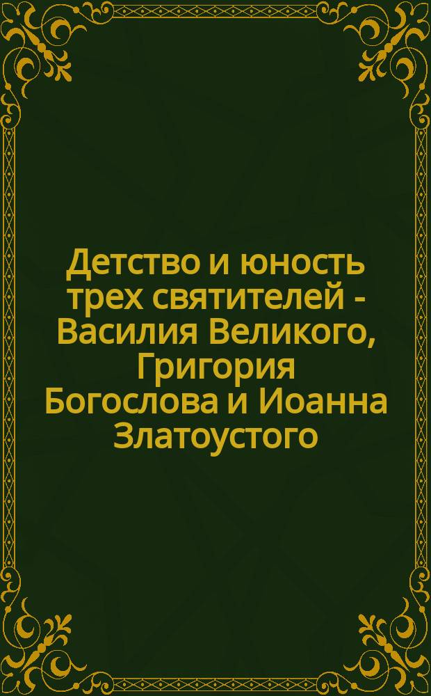 Детство и юность трех святителей - Василия Великого, Григория Богослова и Иоанна Златоустого