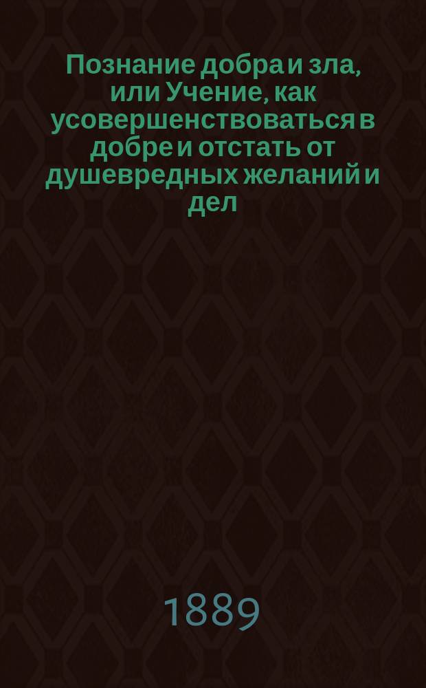 Познание добра и зла, или Учение, как усовершенствоваться в добре и отстать от душевредных желаний и дел