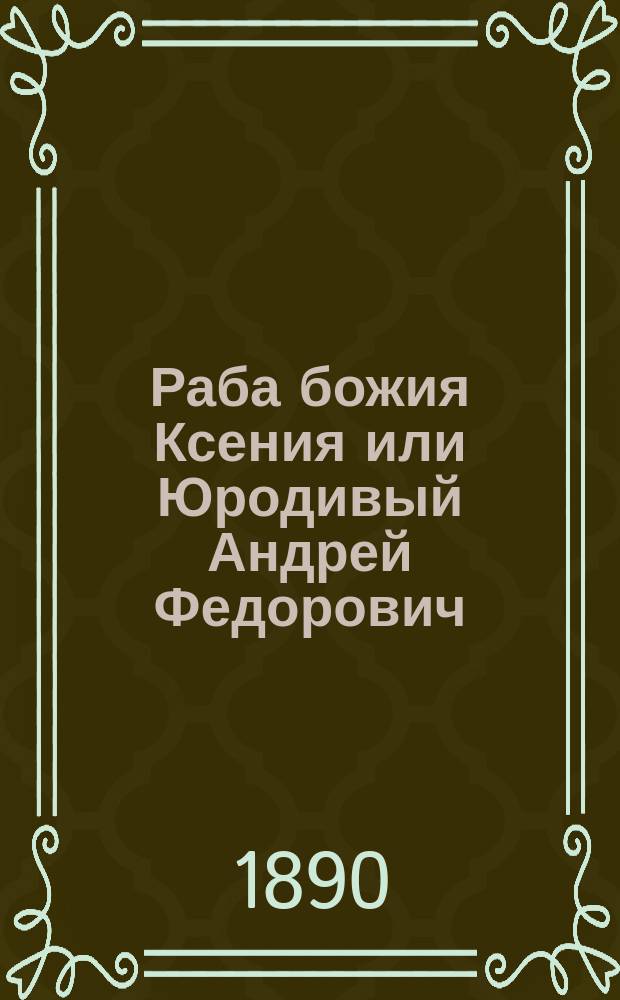 Раба божия Ксения или Юродивый Андрей Федорович : Погребена на Смоленском кладбище в С.-Петербурге