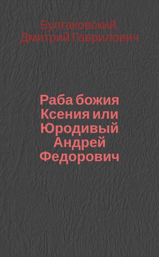 Раба божия Ксения или Юродивый Андрей Федорович : Погребена на Смоленском кладбище в С.-Петербурге