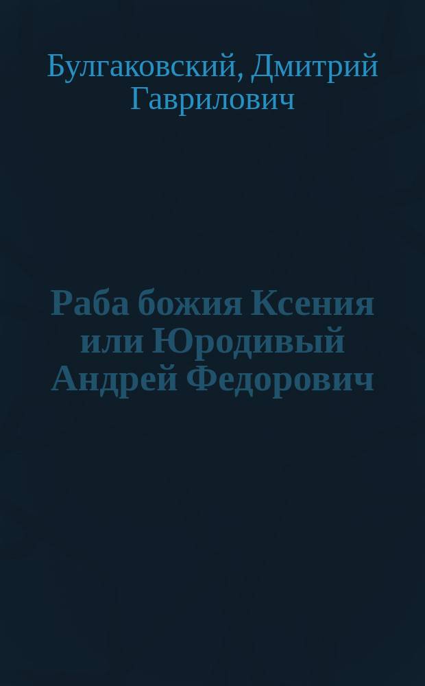 Раба божия Ксения или Юродивый Андрей Федорович : Погребена на Смоленском кладбище в С.-Петербурге