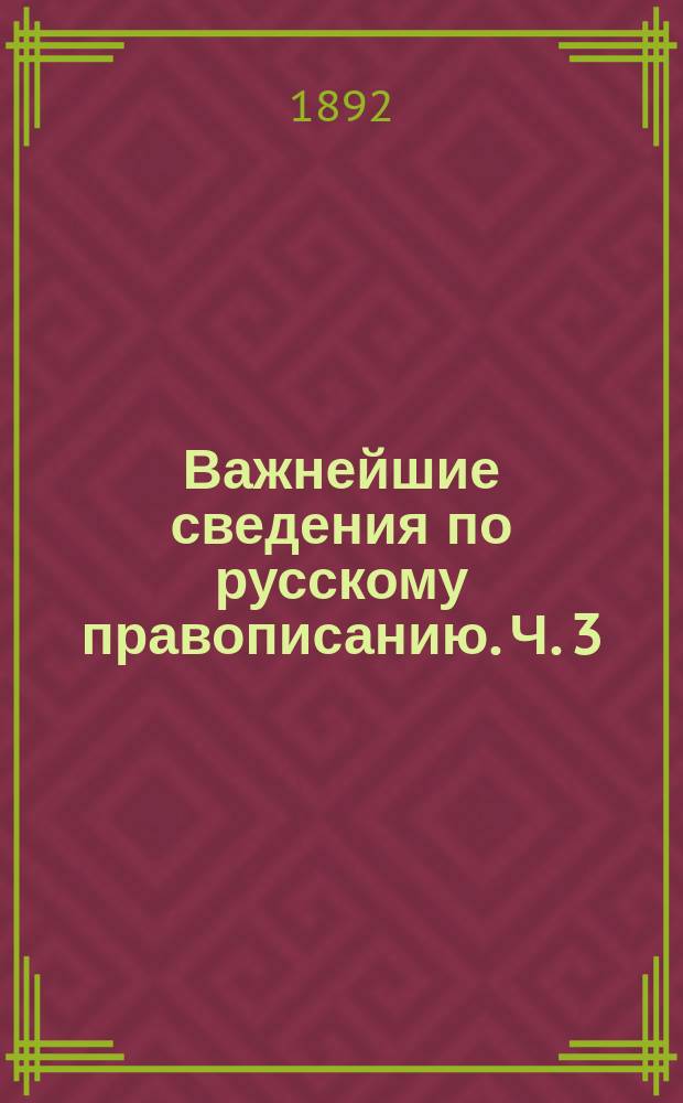 Важнейшие сведения по русскому правописанию. Ч. 3 : Правила постановки знаков препинания и других знаков. Употребление прописной буквы