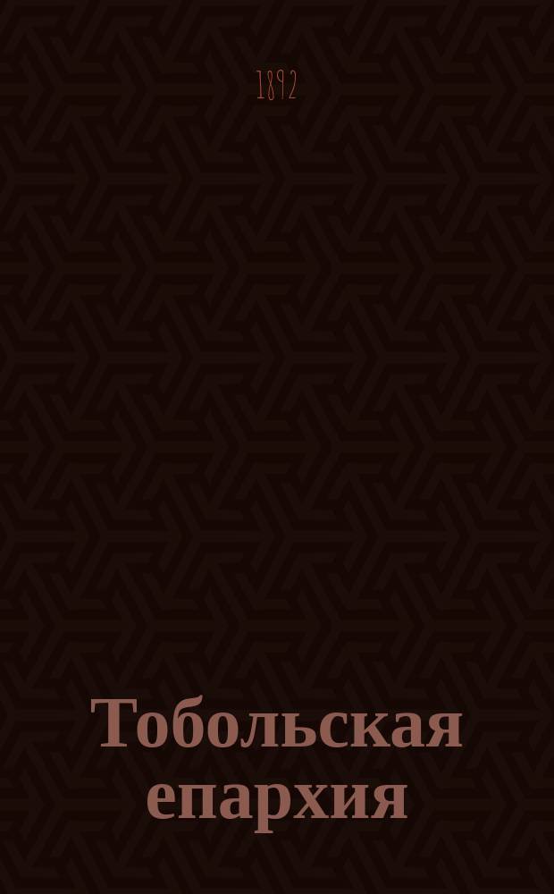 Тобольская епархия : Ч. 1-2. Ч. 2. Отд. 1 : Архипастыри Тобольской епархии