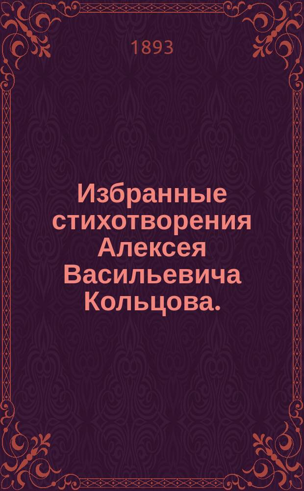 Избранные стихотворения Алексея Васильевича Кольцова. (1809-1842) : Кн. 1-3. Кн. 1