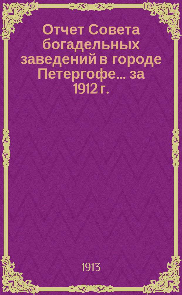 Отчет Совета богадельных заведений в городе Петергофе... ... за 1912 г.