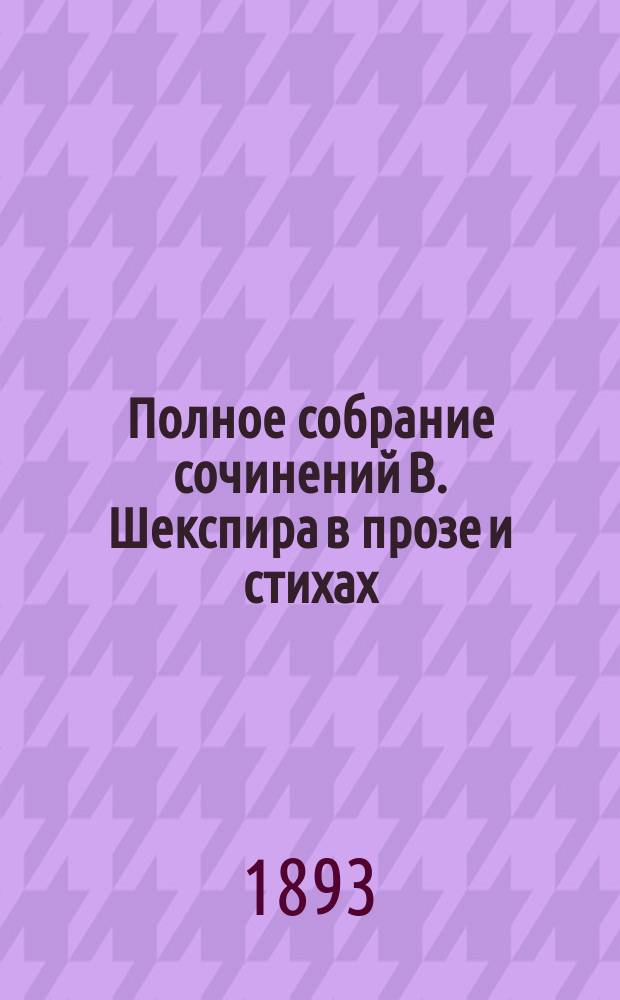Полное собрание сочинений В. Шекспира в прозе и стихах : т. 1-12. Т. 12 : Напрасный труд любви ; Все хорошо, что кончается хорошо ; Как вам угодно ; Два благородных родственника ; Завещание