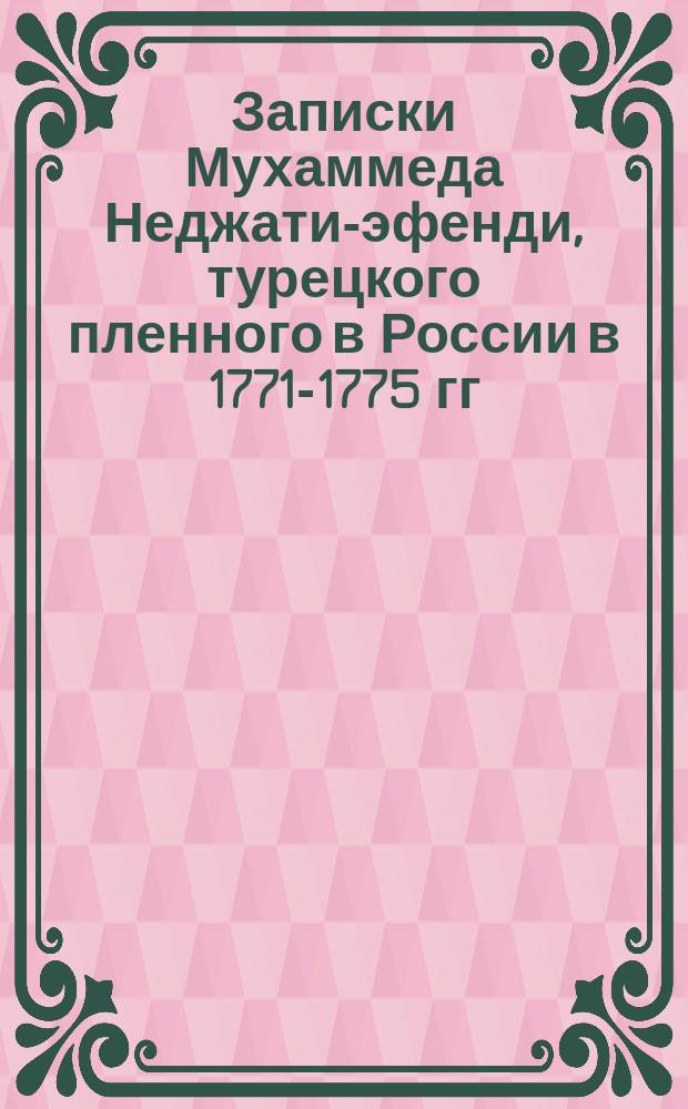Записки Мухаммеда Неджати-эфенди, турецкого пленного в России в 1771-1775 гг : [1-3. [1]