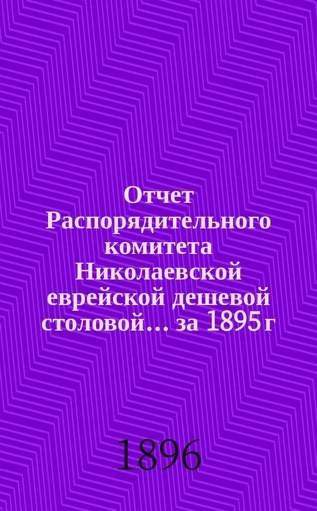 Отчет Распорядительного комитета Николаевской еврейской дешевой столовой... ... за 1895 г.