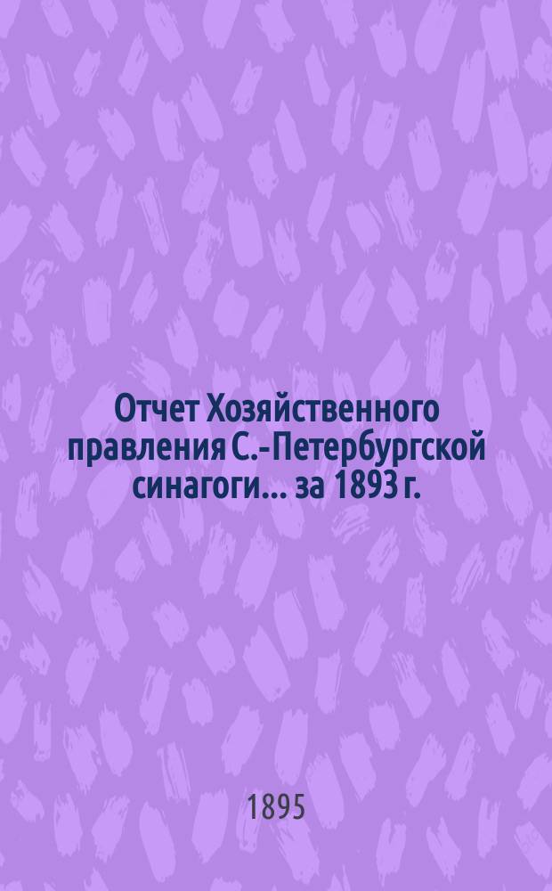Отчет Хозяйственного правления С.-Петербургской синагоги... ... за 1893 г.