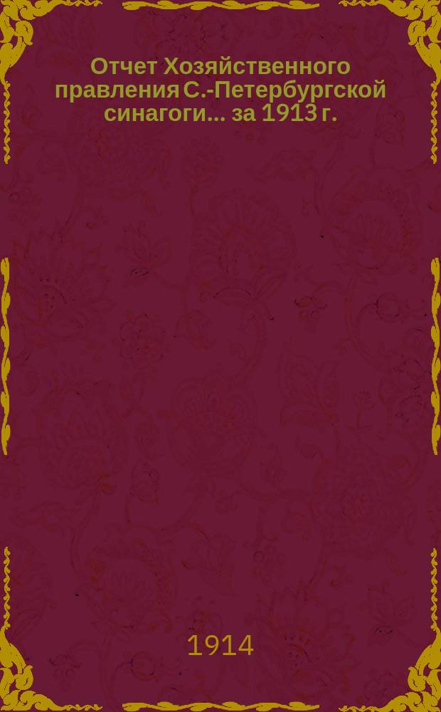 Отчет Хозяйственного правления С.-Петербургской синагоги... ... за 1913 г.