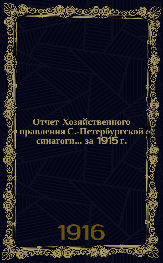 Отчет Хозяйственного правления С.-Петербургской синагоги... ... за 1915 г.