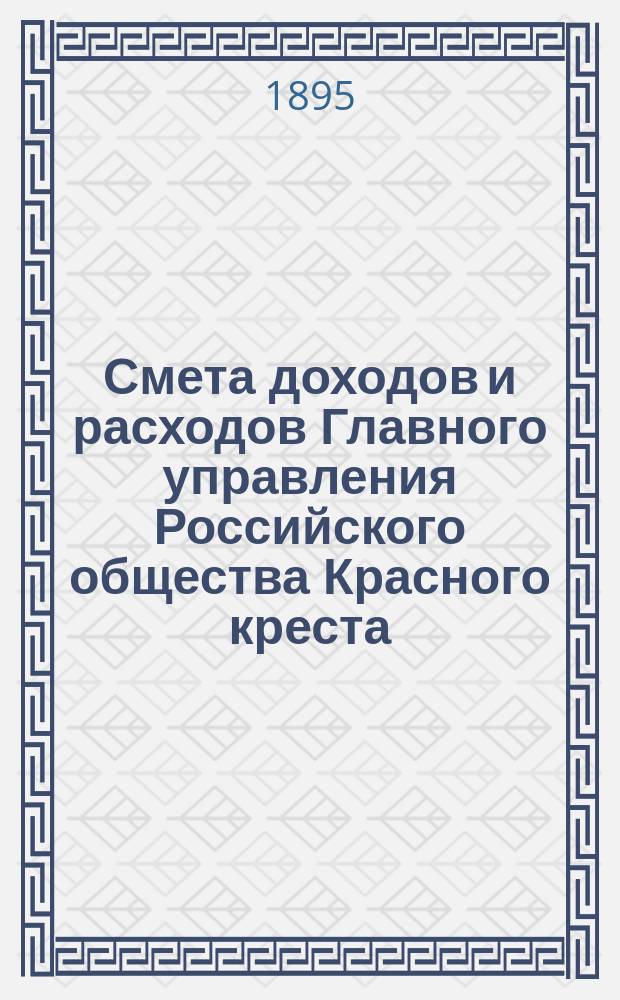 Смета доходов и расходов Главного управления Российского общества Красного креста... ... на 1895 год