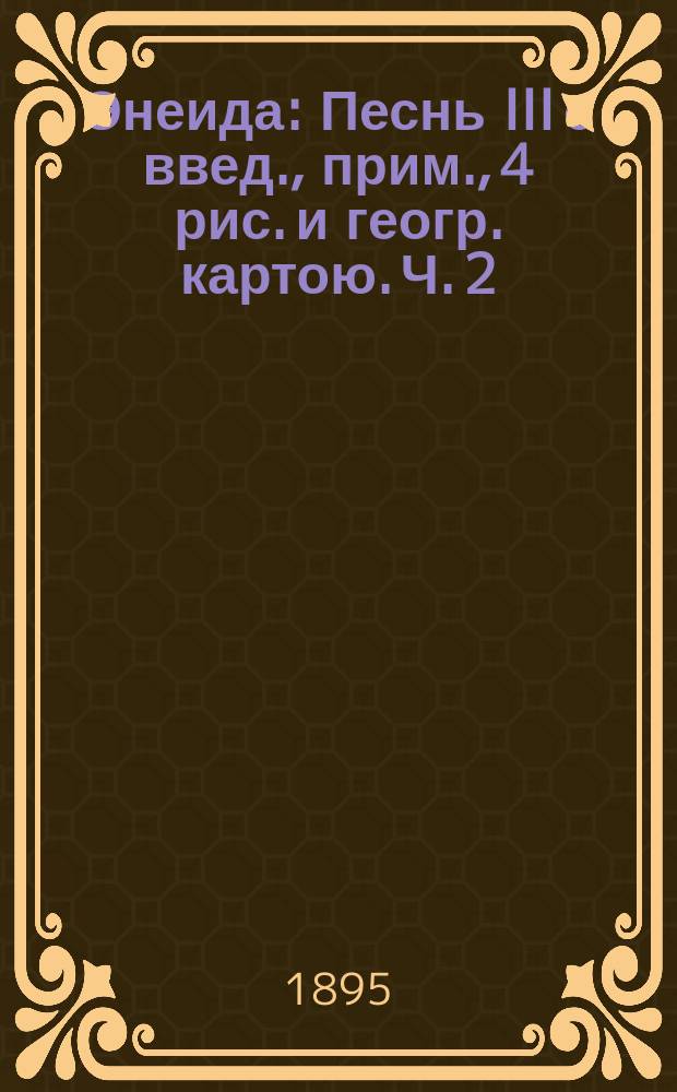 ... Энеида : Песнь III с введ., прим., 4 рис. и геогр. картою. Ч. 2 : Комментарий
