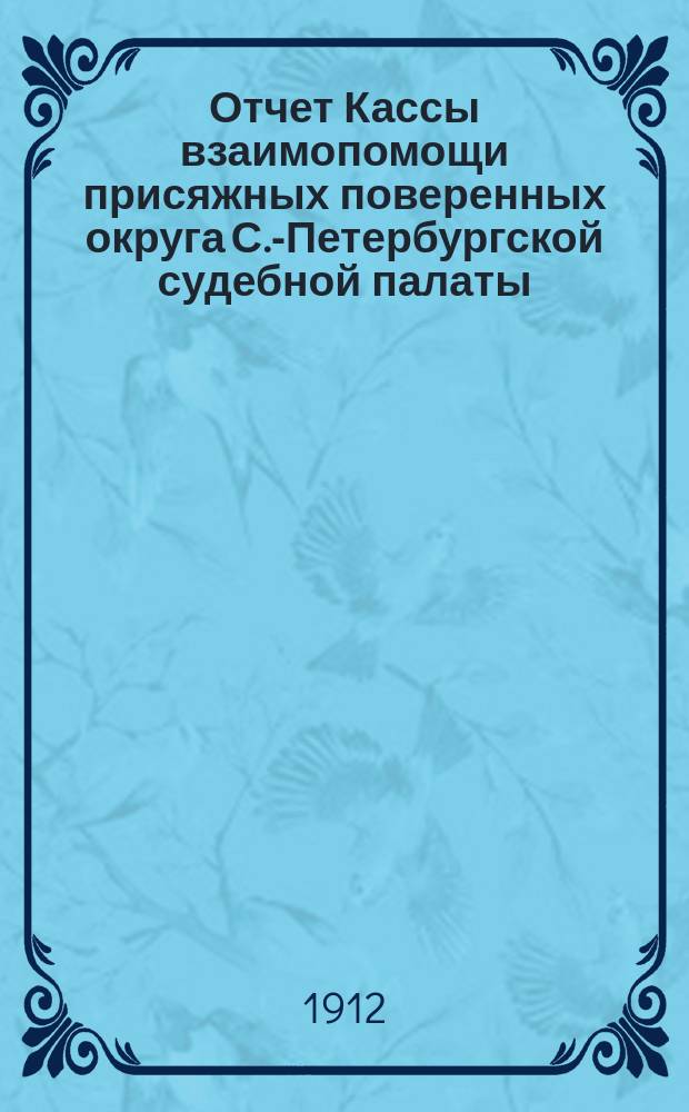 Отчет Кассы взаимопомощи присяжных поверенных округа С.-Петербургской судебной палаты... ... за 1911 г.