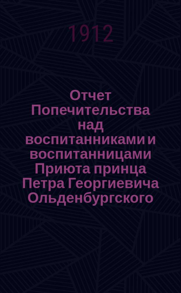 Отчет Попечительства над воспитанниками и воспитанницами Приюта принца Петра Георгиевича Ольденбургского, вышедшими из Приюта... ... за 1911 год
