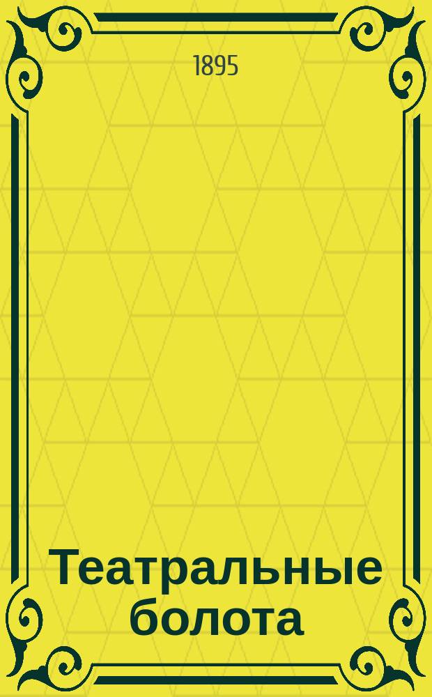 Театральные болота : Хроника-роман в 3-х ч. Ч. 1-3. Ч. 1