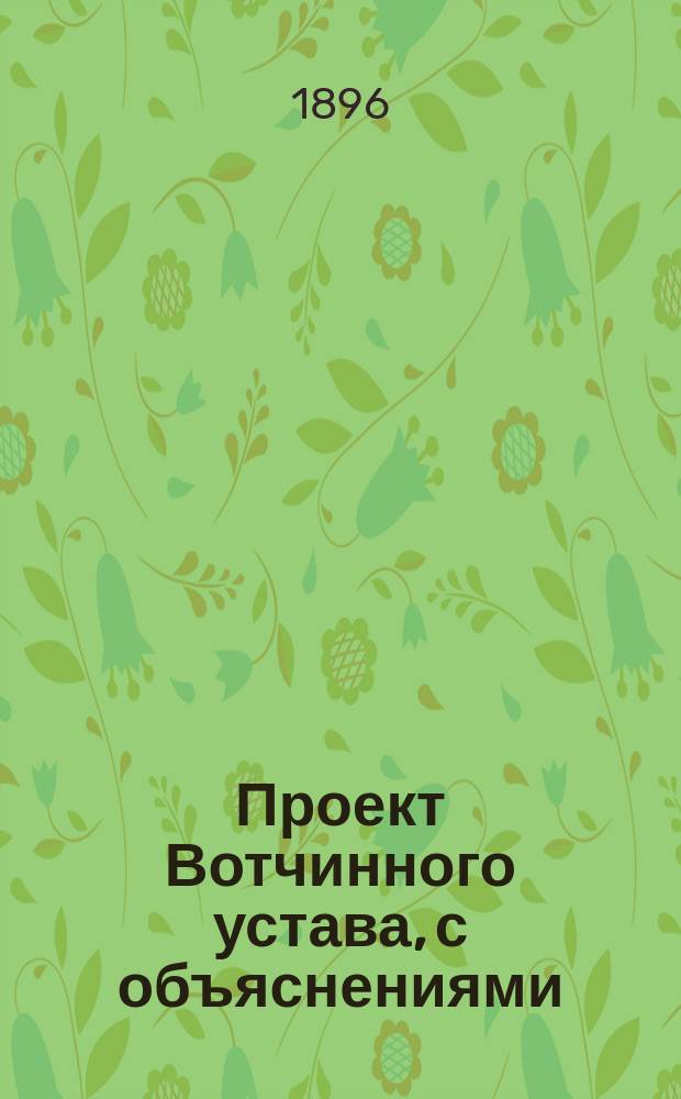 Проект Вотчинного устава, с объяснениями : Т. 1. Т. 2