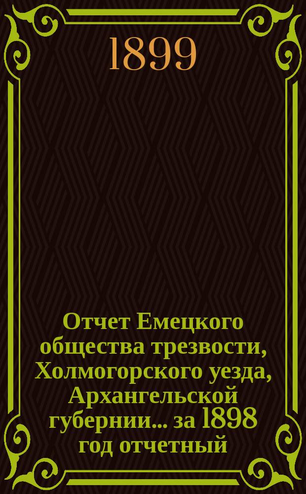 Отчет Емецкого общества трезвости, Холмогорского уезда, Архангельской губернии... ... за 1898 год отчетный