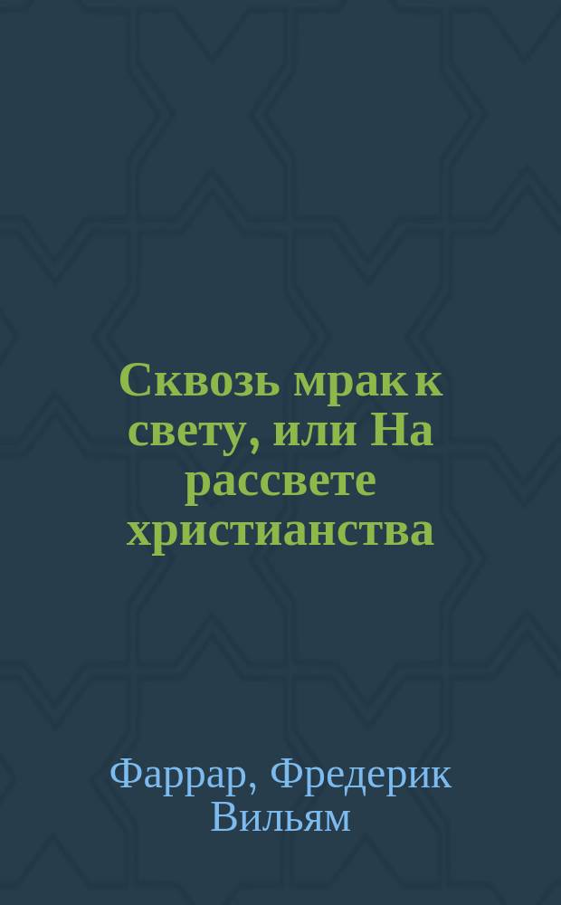 Сквозь мрак к свету, или На рассвете христианства : (повесть из времен Нероновского гонения на христиан)