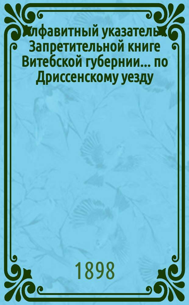 Алфавитный указатель к Запретительной книге [Витебской губернии]... ... по Дриссенскому уезду