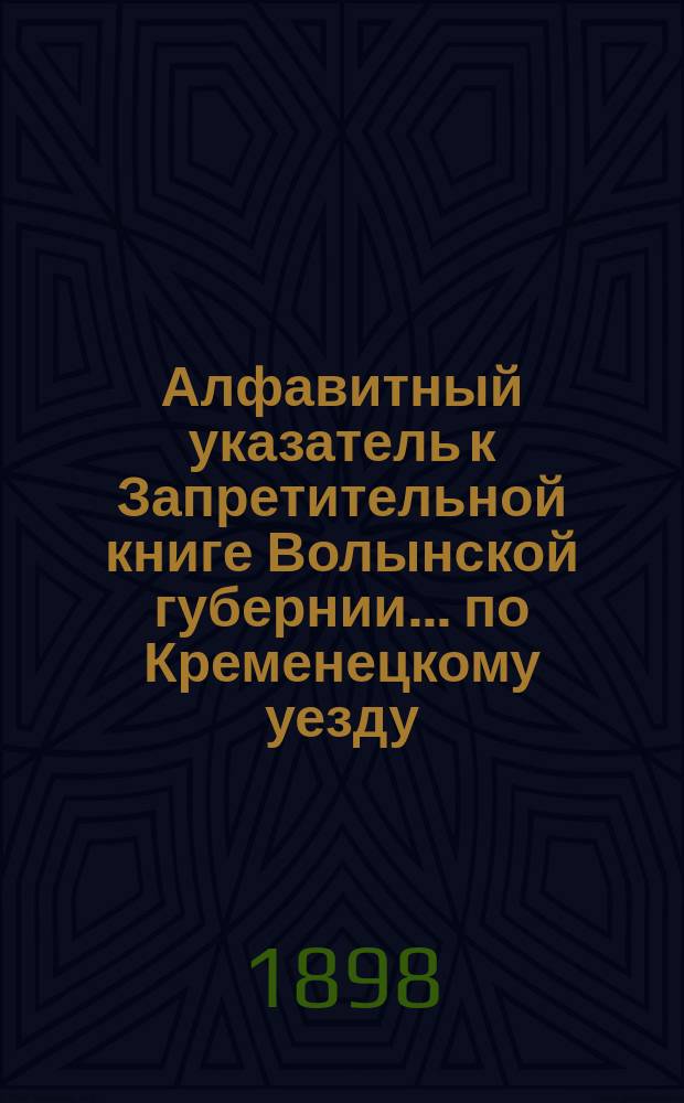 Алфавитный указатель к Запретительной книге [Волынской губернии]... ... по Кременецкому уезду