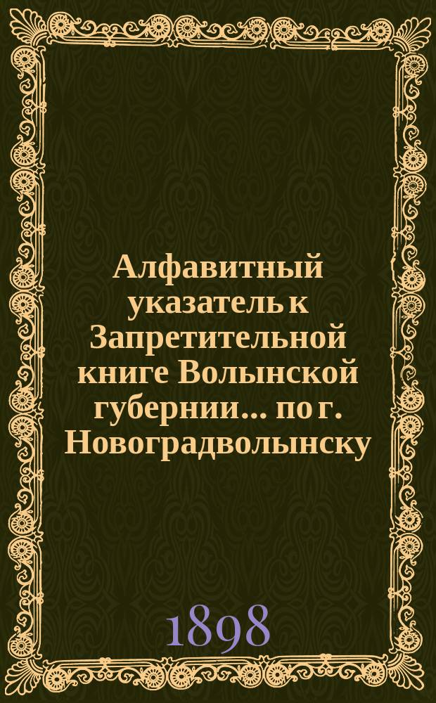 Алфавитный указатель к Запретительной книге [Волынской губернии]... ... по г. Новоградволынску