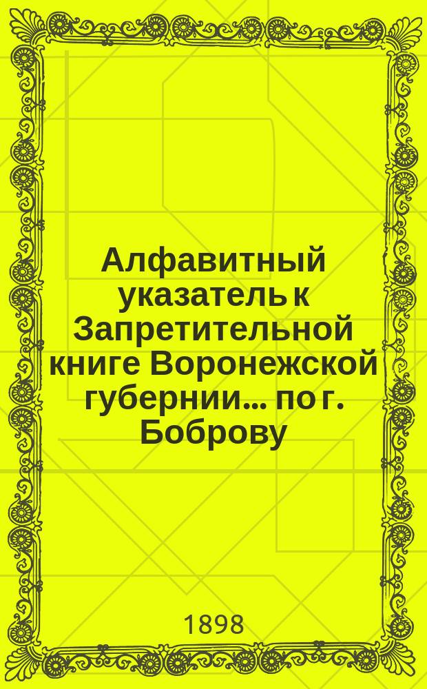 Алфавитный указатель к Запретительной книге [Воронежской губернии]... ... по г. Боброву