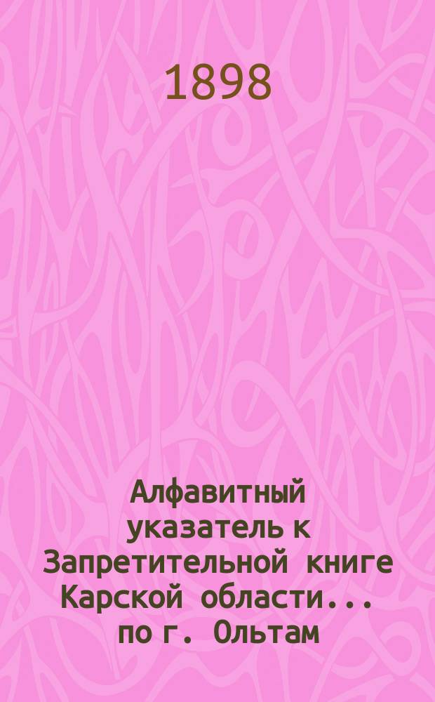 Алфавитный указатель к Запретительной книге [Карской области]... ... по г. Ольтам
