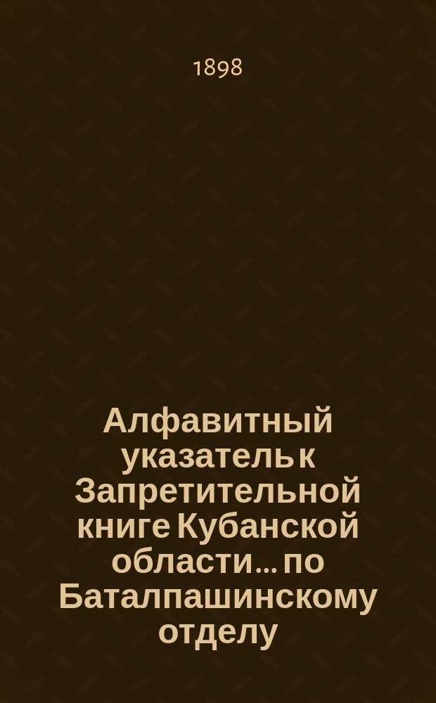 Алфавитный указатель к Запретительной книге [Кубанской области]... ... по Баталпашинскому отделу