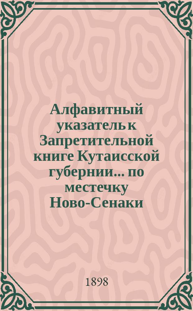 Алфавитный указатель к Запретительной книге [Кутаисской губернии]... ... по местечку Ново-Сенаки