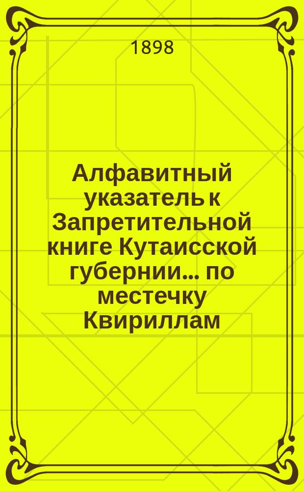 Алфавитный указатель к Запретительной книге [Кутаисской губернии]... ... по местечку Квириллам