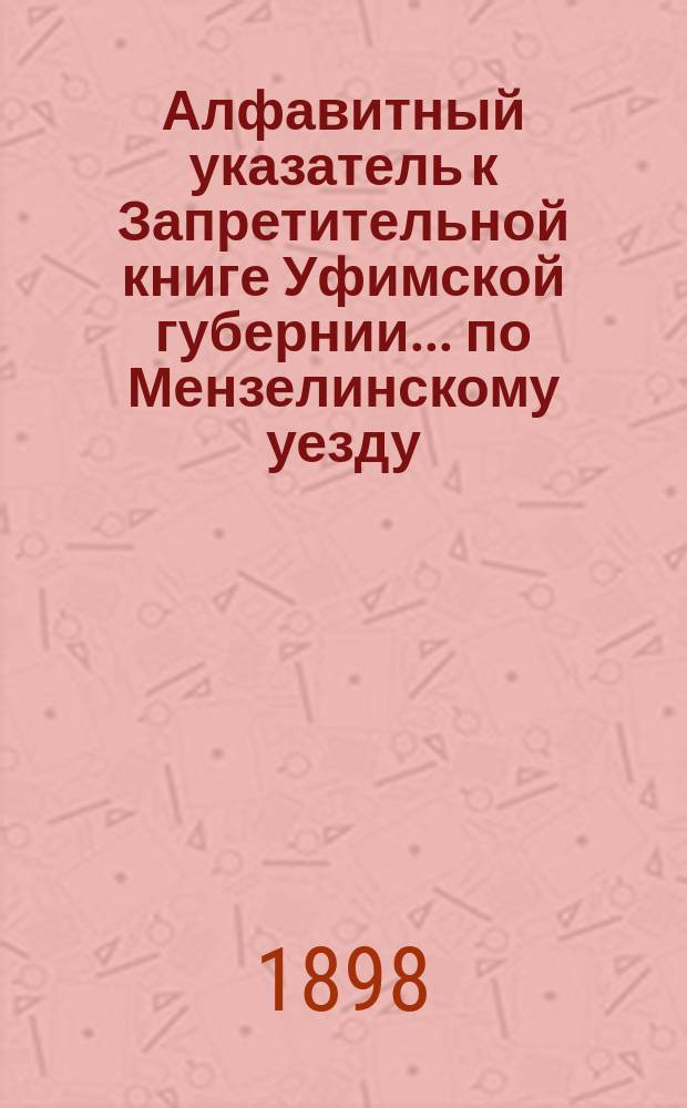 Алфавитный указатель к Запретительной книге [Уфимской губернии]... ... по Мензелинскому уезду