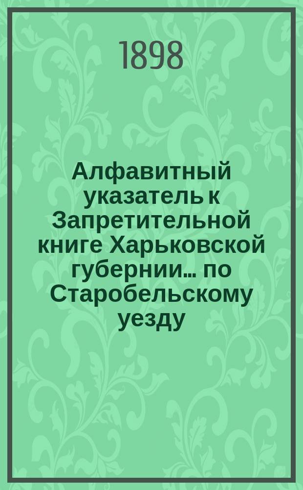 Алфавитный указатель к Запретительной книге [Харьковской губернии]... ... по Старобельскому уезду