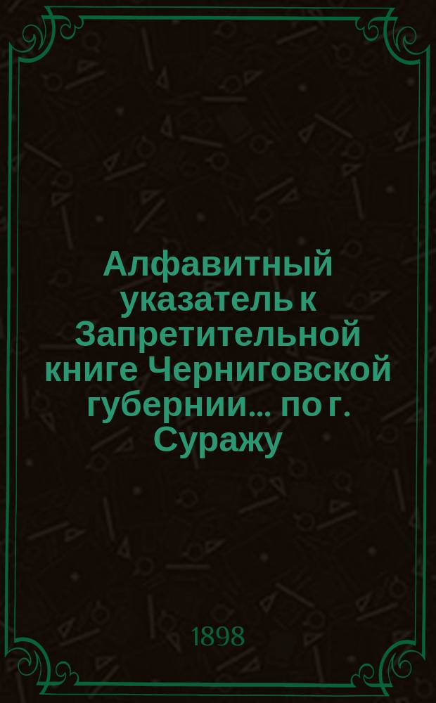 Алфавитный указатель к Запретительной книге [Черниговской губернии]... ... по г. Суражу