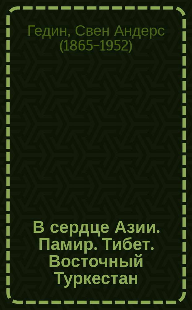 В сердце Азии. Памир. Тибет. Восточный Туркестан : Путешествие Свена Гедина в 1893-1897 гг. : С разреш. авт. Т. 1-2