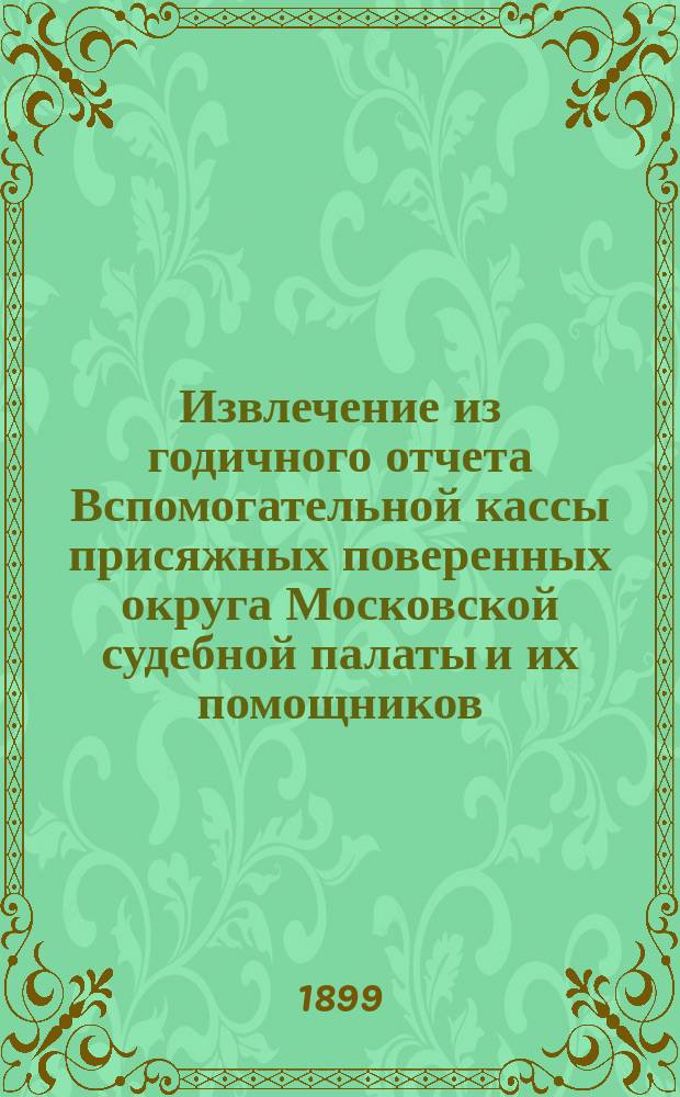 Извлечение из годичного отчета Вспомогательной кассы присяжных поверенных округа Московской судебной палаты и их помощников, утвержденной 5 января 1877 года. ... за 1898 г.