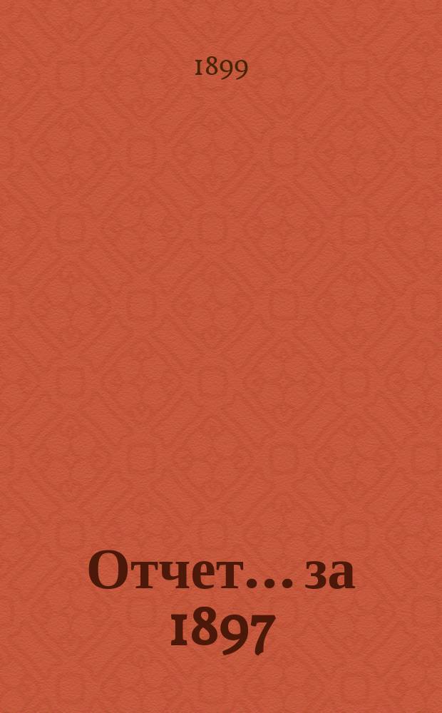 Отчет... ... за 1897/8 хоз. г. в 15 месяцев: с 1-го июля 1897 г. по 1-е окт. 1898 г. : ... за 1897/8 хоз. г. в 15 месяцев: с 1-го июля 1897 г. по 1-е окт. 1898 г.