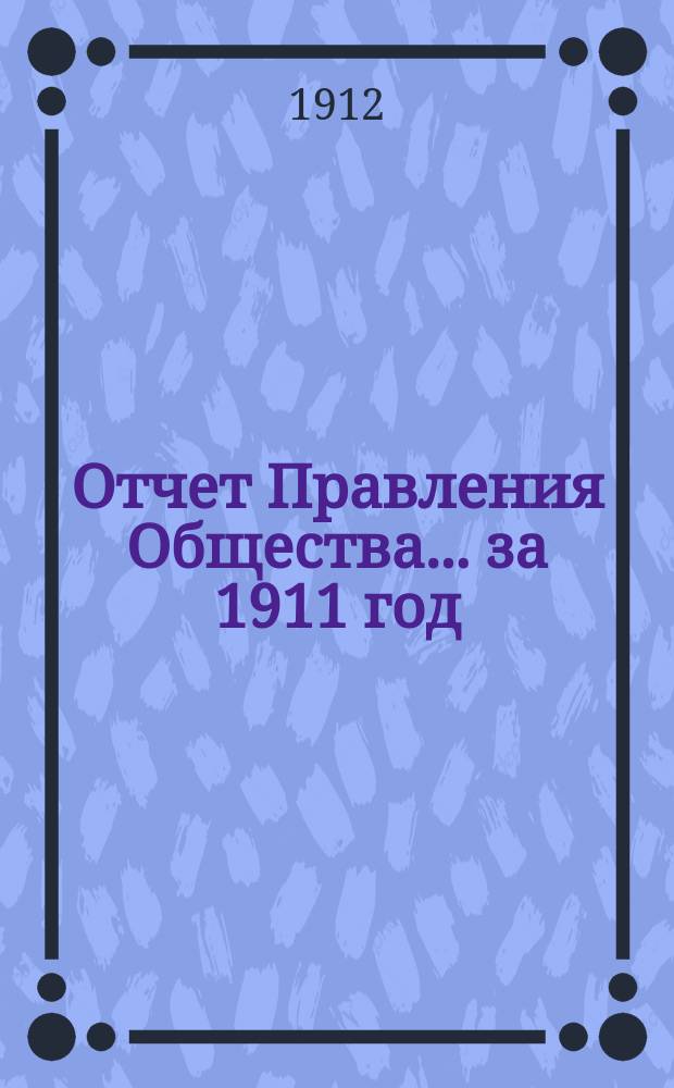 Отчет Правления Общества... ... за 1911 год