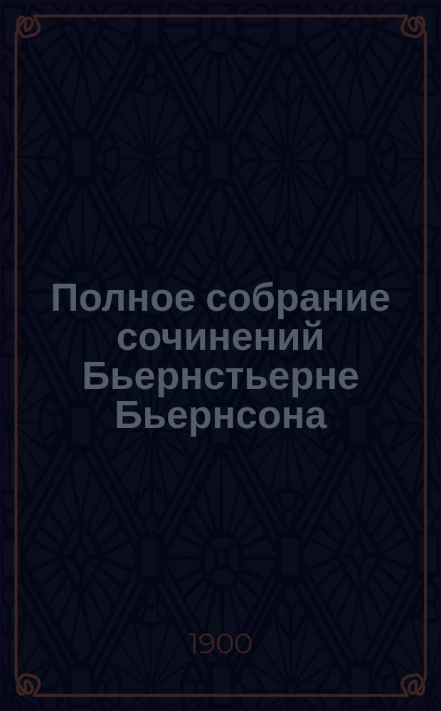 Полное собрание сочинений Бьернстьерне Бьернсона : В 2 т. : Испр. и доп. новыми произведениями Б. Бьернсона