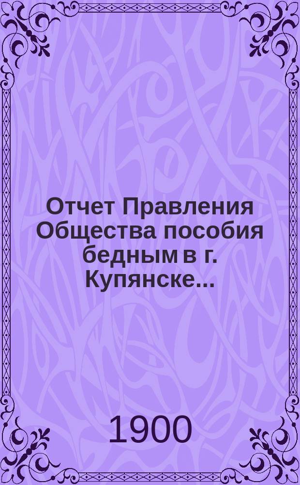 Отчет Правления Общества пособия бедным в г. Купянске...