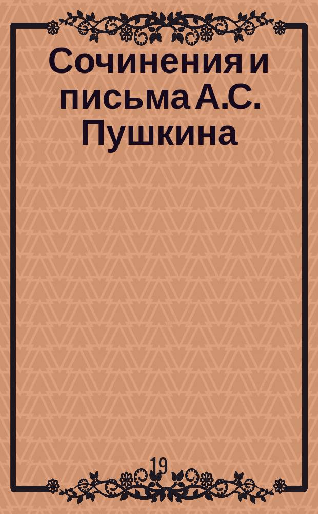 Сочинения и письма А.С. Пушкина : Критически пров. и доп. по рукописям изд., с биогр. очерком, вступит. ст., объясн. примеч. и худож. прил., под ред. П.О. Морозова. Т. 2, 3, 5, 6, 8. Т. 8 : Письма (1819-1837)