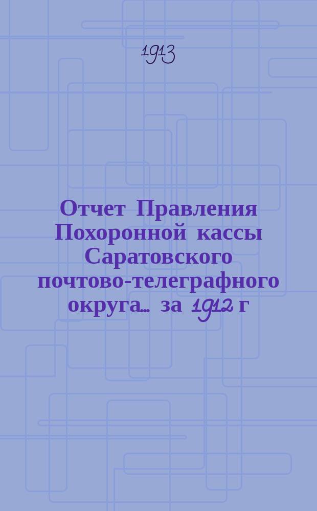 Отчет Правления Похоронной кассы Саратовского почтово-телеграфного округа... ... за 1912 г.