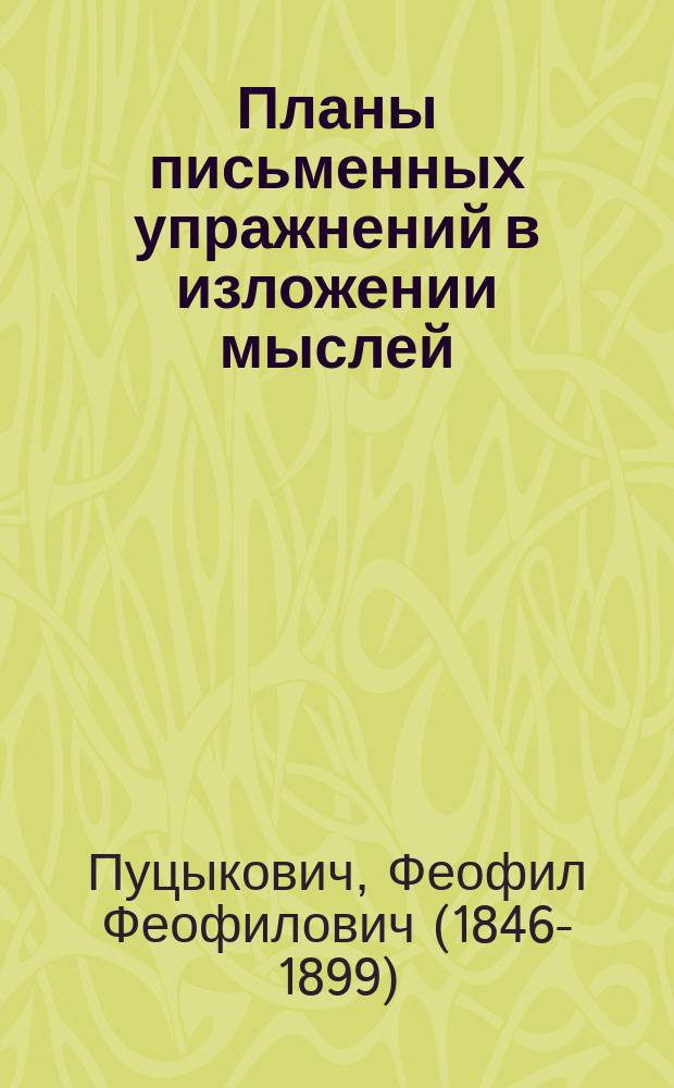 Планы письменных упражнений в изложении мыслей : Учеб. пособие для учеников элементарных уч-щ : Курс 1, 2 и 3 года обучения в нач. школе