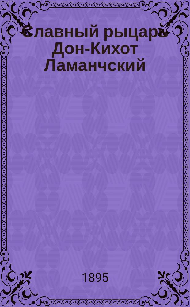 Славный рыцарь Дон-Кихот Ламанчский : Роман Мигеля Сервантеса. Т. 1