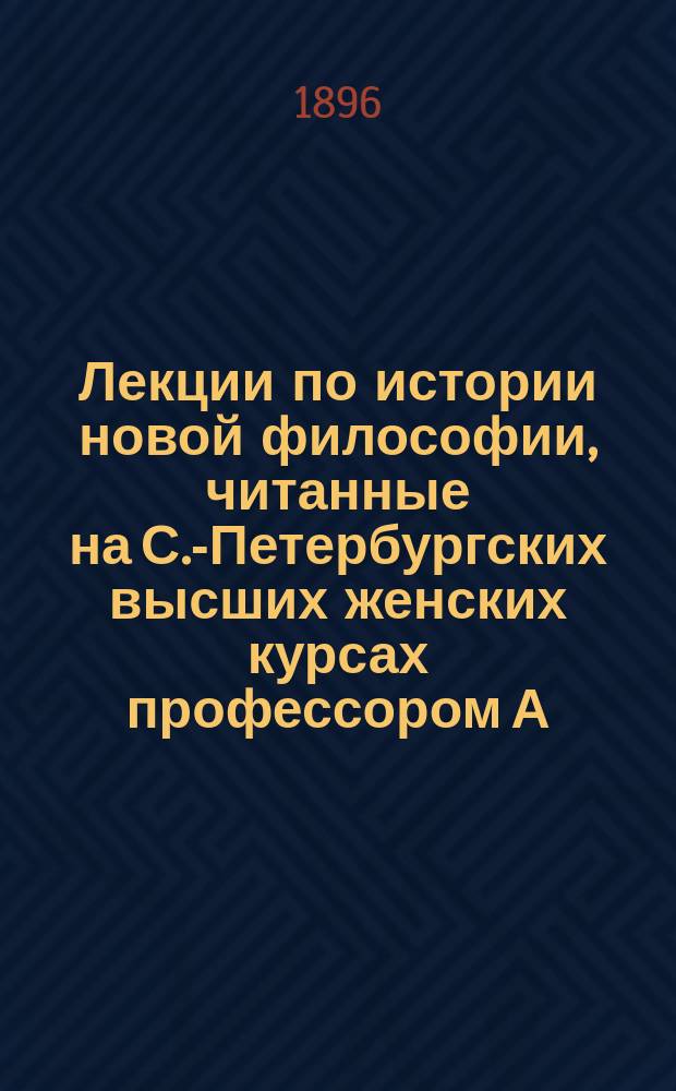 Лекции по истории новой философии, читанные на С.-Петербургских высших женских курсах профессором А.И. Введенским : Ч. [1]-2. [Ч. 1]