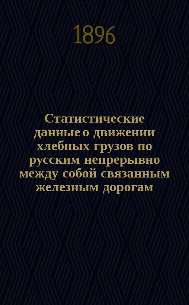 Статистические данные о движении хлебных грузов по русским непрерывно между собой связанным железным дорогам, составленные по губерниям : Вып. 1. Вып. 3. Прил. 1-е : Краткие сведения об отправлении хлебных грузов губерниям за 1895 г., с показанием средних провозных плат