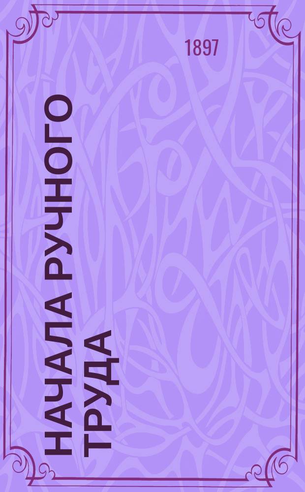Начала ручного труда : Для руководства матерей и первых наставников. A-F. А : (Построения ; Наклеивание)