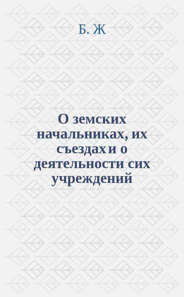 О земских начальниках, их съездах и о деятельности сих учреждений