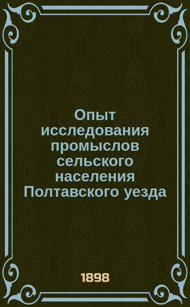Опыт исследования промыслов сельского населения Полтавского уезда : 1-2. 1 : Общий очерк сельских внеземледельческих промыслов в Полтавском уезде